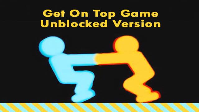 {*Updated*}Get On Top Game Unblocked Version
